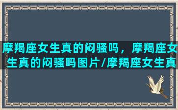 摩羯座女生真的闷骚吗，摩羯座女生真的闷骚吗图片/摩羯座女生真的闷骚吗，摩羯座女生真的闷骚吗图片-我的网站