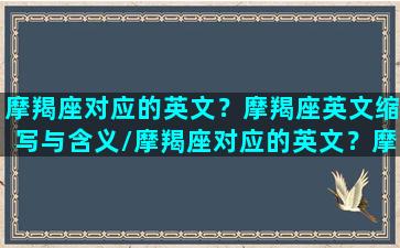 摩羯座对应的英文？摩羯座英文缩写与含义/摩羯座对应的英文？摩羯座英文缩写与含义-我的网站