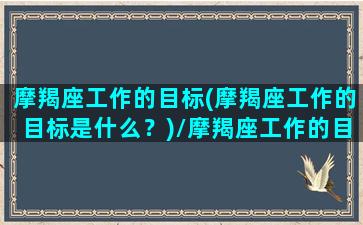 摩羯座工作的目标(摩羯座工作的目标是什么？)/摩羯座工作的目标(摩羯座工作的目标是什么？)-我的网站