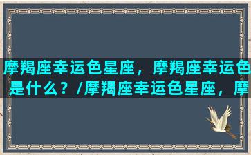 摩羯座幸运色星座，摩羯座幸运色是什么？/摩羯座幸运色星座，摩羯座幸运色是什么？-我的网站