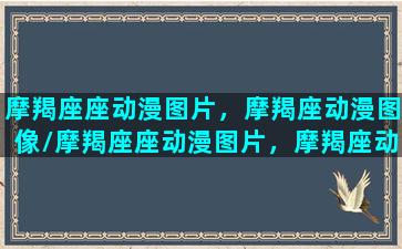 摩羯座座动漫图片，摩羯座动漫图像/摩羯座座动漫图片，摩羯座动漫图像-我的网站