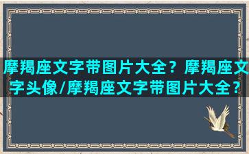 摩羯座文字带图片大全？摩羯座文字头像/摩羯座文字带图片大全？摩羯座文字头像-我的网站