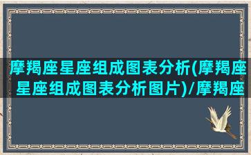 摩羯座星座组成图表分析(摩羯座星座组成图表分析图片)/摩羯座星座组成图表分析(摩羯座星座组成图表分析图片)-我的网站