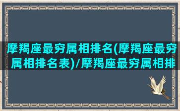 摩羯座最穷属相排名(摩羯座最穷属相排名表)/摩羯座最穷属相排名(摩羯座最穷属相排名表)-我的网站