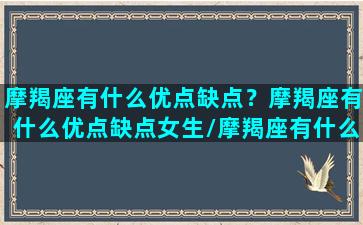 摩羯座有什么优点缺点？摩羯座有什么优点缺点女生/摩羯座有什么优点缺点？摩羯座有什么优点缺点女生-我的网站