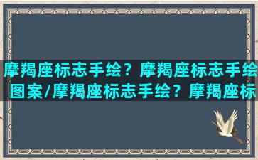 摩羯座标志手绘？摩羯座标志手绘图案/摩羯座标志手绘？摩羯座标志手绘图案-我的网站