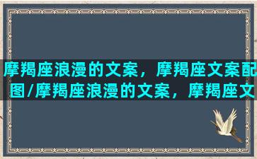 摩羯座浪漫的文案，摩羯座文案配图/摩羯座浪漫的文案，摩羯座文案配图-我的网站