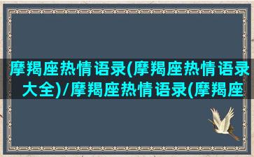 摩羯座热情语录(摩羯座热情语录大全)/摩羯座热情语录(摩羯座热情语录大全)-我的网站