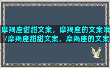 摩羯座甜甜文案，摩羯座的文案哦/摩羯座甜甜文案，摩羯座的文案哦-我的网站