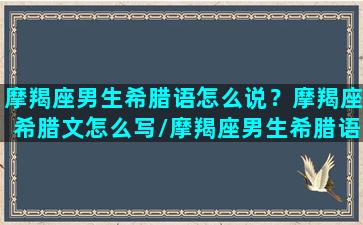 摩羯座男生希腊语怎么说？摩羯座希腊文怎么写/摩羯座男生希腊语怎么说？摩羯座希腊文怎么写-我的网站