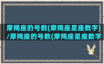 摩羯座的号数(摩羯座星座数字)/摩羯座的号数(摩羯座星座数字)-我的网站