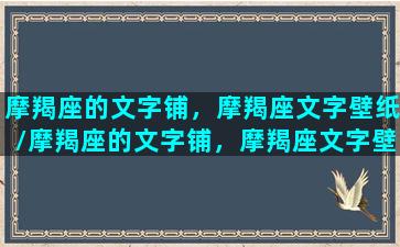 摩羯座的文字铺，摩羯座文字壁纸/摩羯座的文字铺，摩羯座文字壁纸-我的网站