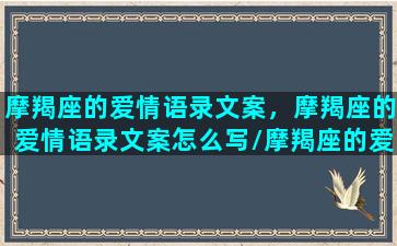 摩羯座的爱情语录文案，摩羯座的爱情语录文案怎么写/摩羯座的爱情语录文案，摩羯座的爱情语录文案怎么写-我的网站