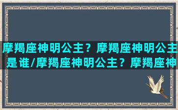 摩羯座神明公主？摩羯座神明公主是谁/摩羯座神明公主？摩羯座神明公主是谁-我的网站