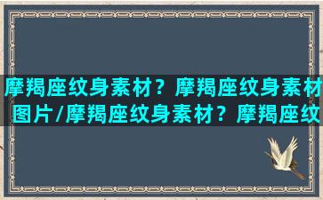 摩羯座纹身素材？摩羯座纹身素材图片/摩羯座纹身素材？摩羯座纹身素材图片-我的网站