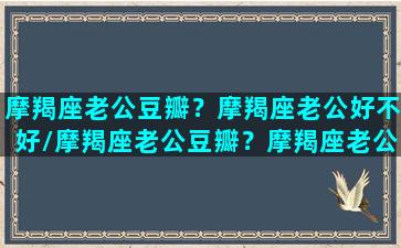 摩羯座老公豆瓣？摩羯座老公好不好/摩羯座老公豆瓣？摩羯座老公好不好-我的网站