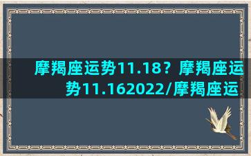 摩羯座运势11.18？摩羯座运势11.162022/摩羯座运势11.18？摩羯座运势11.162022-我的网站