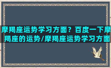 摩羯座运势学习方面？百度一下摩羯座的运势/摩羯座运势学习方面？百度一下摩羯座的运势-我的网站