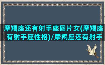 摩羯座还有射手座图片女(摩羯座有射手座性格)/摩羯座还有射手座图片女(摩羯座有射手座性格)-我的网站