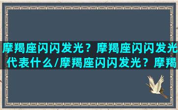 摩羯座闪闪发光？摩羯座闪闪发光代表什么/摩羯座闪闪发光？摩羯座闪闪发光代表什么-我的网站