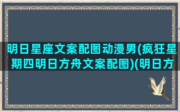 明日星座文案配图动漫男(疯狂星期四明日方舟文案配图)(明日方舟干员星座)