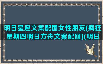 明日星座文案配图女性朋友(疯狂星期四明日方舟文案配图)(明日方舟朋友圈背景图)