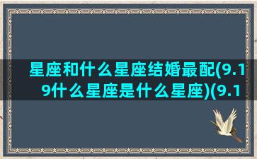 星座和什么星座结婚最配(9.19什么星座是什么星座)(9.19日什么星座)