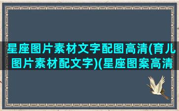 星座图片素材文字配图高清(育儿图片素材配文字)(星座图案高清)