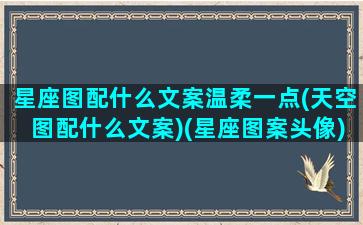 星座图配什么文案温柔一点(天空图配什么文案)(星座图案头像)