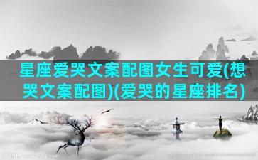 星座爱哭文案配图女生可爱(想哭文案配图)(爱哭的星座排名)