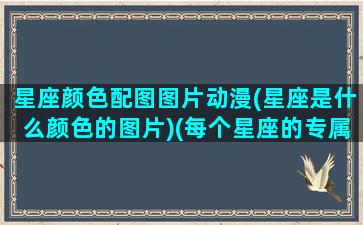 星座颜色配图图片动漫(星座是什么颜色的图片)(每个星座的专属颜色)