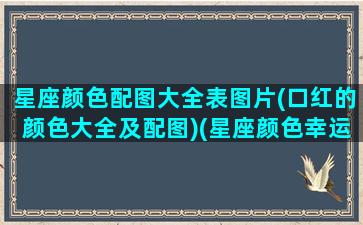 星座颜色配图大全表图片(口红的颜色大全及配图)(星座颜色幸运颜色和数字)