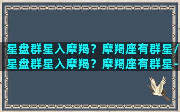 星盘群星入摩羯？摩羯座有群星/星盘群星入摩羯？摩羯座有群星-我的网站