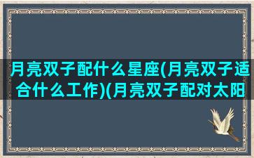 月亮双子配什么星座(月亮双子适合什么工作)(月亮双子配对太阳星座)