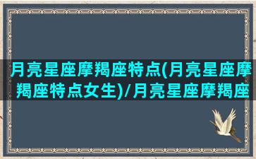 月亮星座摩羯座特点(月亮星座摩羯座特点女生)/月亮星座摩羯座特点(月亮星座摩羯座特点女生)-我的网站