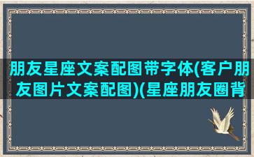 朋友星座文案配图带字体(客户朋友图片文案配图)(星座朋友圈背景图)