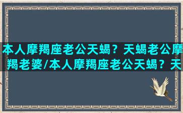 本人摩羯座老公天蝎？天蝎老公摩羯老婆/本人摩羯座老公天蝎？天蝎老公摩羯老婆-我的网站