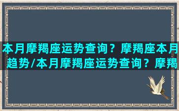 本月摩羯座运势查询？摩羯座本月趋势/本月摩羯座运势查询？摩羯座本月趋势-我的网站