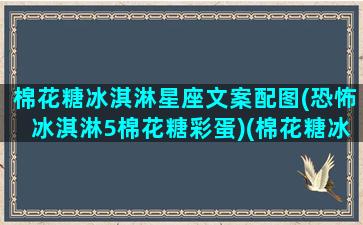 棉花糖冰淇淋星座文案配图(恐怖冰淇淋5棉花糖彩蛋)(棉花糖冰淇淋长什么样)