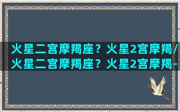 火星二宫摩羯座？火星2宫摩羯/火星二宫摩羯座？火星2宫摩羯-我的网站