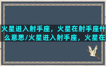 火星进入射手座，火星在射手座什么意思/火星进入射手座，火星在射手座什么意思-我的网站