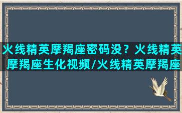 火线精英摩羯座密码没？火线精英摩羯座生化视频/火线精英摩羯座密码没？火线精英摩羯座生化视频-我的网站