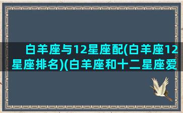 白羊座与12星座配(白羊座12星座排名)(白羊座和十二星座爱情)