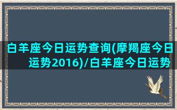 白羊座今日运势查询(摩羯座今日运势2016)/白羊座今日运势查询(摩羯座今日运势2016)-我的网站