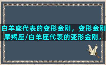 白羊座代表的变形金刚，变形金刚摩羯座/白羊座代表的变形金刚，变形金刚摩羯座-我的网站