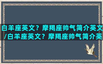 白羊座英文？摩羯座帅气简介英文/白羊座英文？摩羯座帅气简介英文-我的网站