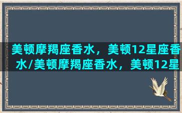 美顿摩羯座香水，美顿12星座香水/美顿摩羯座香水，美顿12星座香水-我的网站