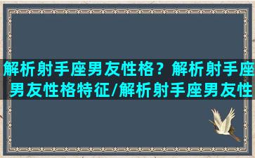 解析射手座男友性格？解析射手座男友性格特征/解析射手座男友性格？解析射手座男友性格特征-我的网站