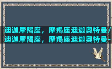 迪迦摩羯座，摩羯座迪迦奥特曼/迪迦摩羯座，摩羯座迪迦奥特曼-我的网站