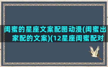 闺蜜的星座文案配图动漫(闺蜜出家配的文案)(12星座闺蜜配对表)